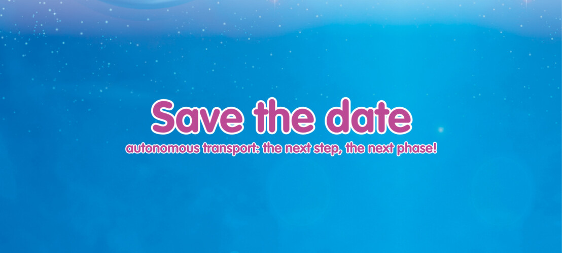 Save the date: autonomous transport the next step, the next phase!
